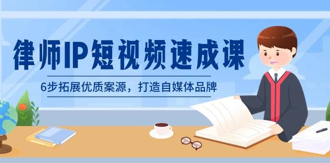律师-IP短视频速成课，6步拓展优质案源，打造自媒体品牌（无水印）-艾莉资源