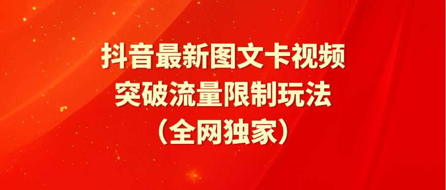抖音最新图文卡视频 突破流量限制玩法-艾莉资源