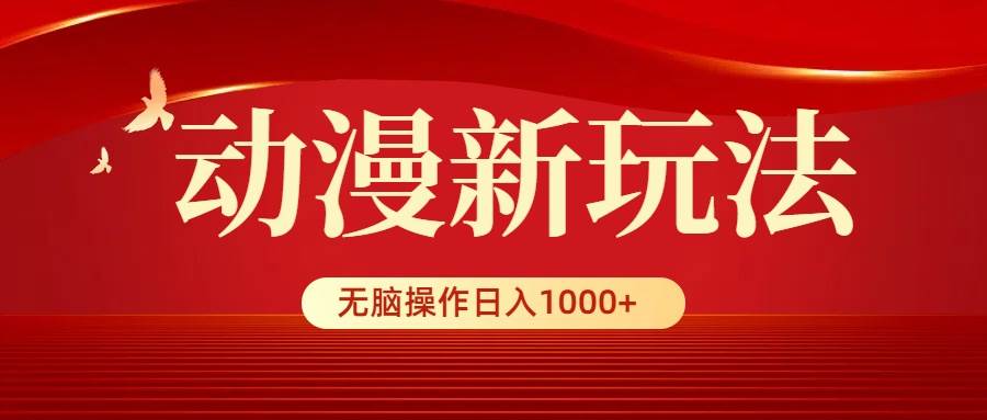动漫新玩法，条条爆款，5分钟1条100%原创，小白无脑操作日入1000+-艾莉资源