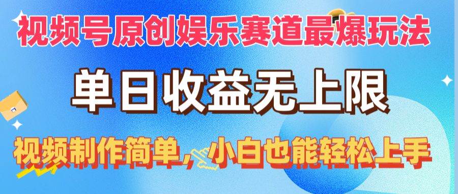 视频号原创娱乐赛道最爆玩法，单日收益无上限，视频制作简单，小白也能…-艾莉资源