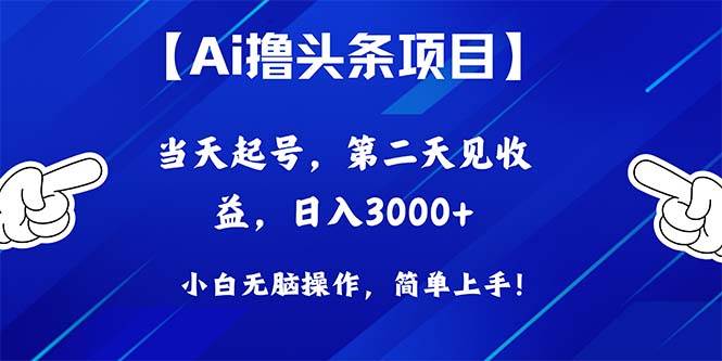 Ai撸头条，当天起号，第二天见收益，日入3000+-艾莉资源