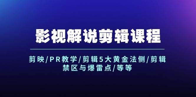 影视解说剪辑课程：剪映/PR教学/剪辑5大黄金法侧/剪辑禁区与爆雷点/等等-艾莉资源