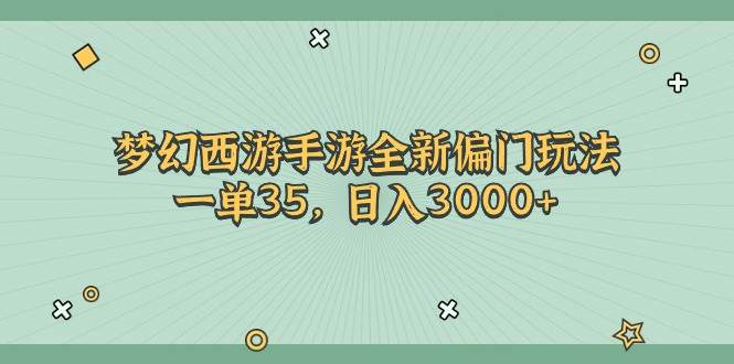 梦幻西游手游全新偏门玩法，一单35，日入3000+-艾莉资源