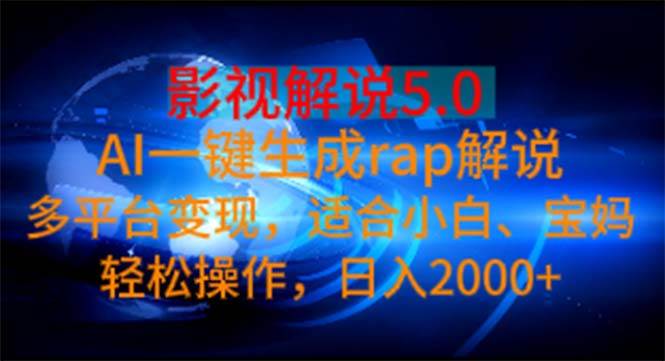 影视解说5.0  AI一键生成rap解说 多平台变现，适合小白，日入2000+-艾莉资源