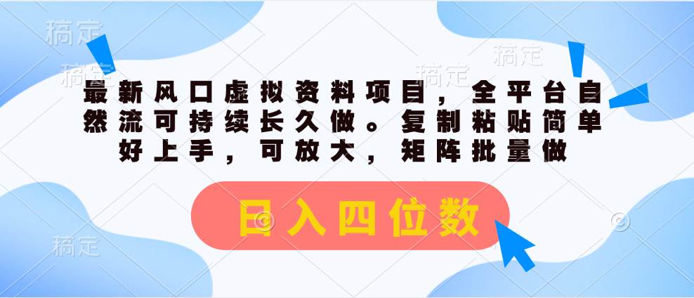 最新风口虚拟资料项目，全平台自然流可持续长久做。复制粘贴 日入四位数-艾莉资源