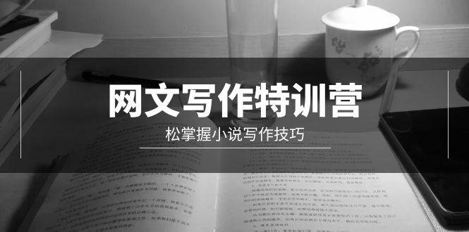 网文-写作特训营，轻松掌握小说写作技巧（20节视频课）-艾莉资源