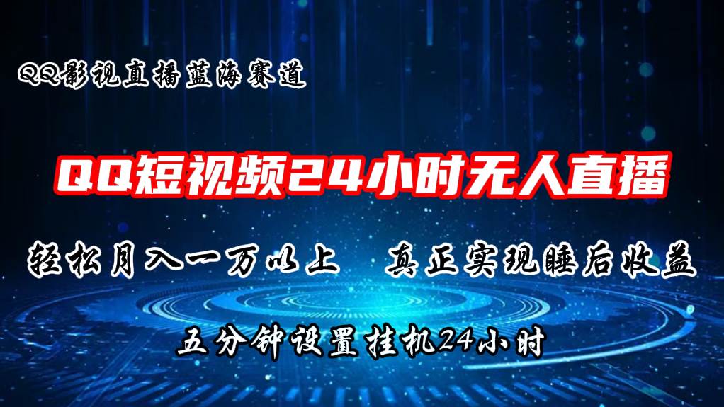 2024蓝海赛道，QQ短视频无人播剧，轻松月入上万，设置5分钟，直播24小时-艾莉资源
