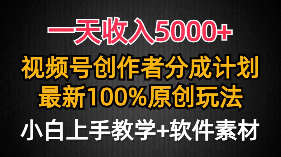 一天收入5000+，视频号创作者分成计划，最新100%原创玩法，小白也可以轻…-艾莉资源