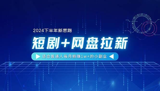 【2024下半年新思路】短剧+网盘拉新，适合普通人每月躺赚1w+的小副业-艾莉资源