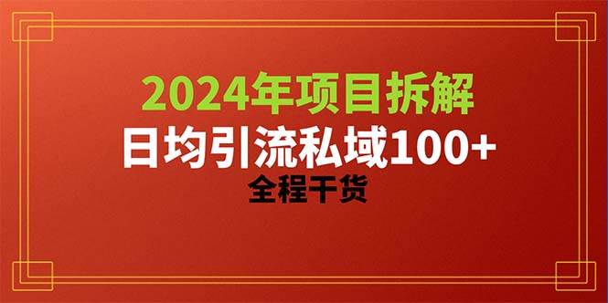 2024项目拆解日均引流100+精准创业粉，全程干货-艾莉资源
