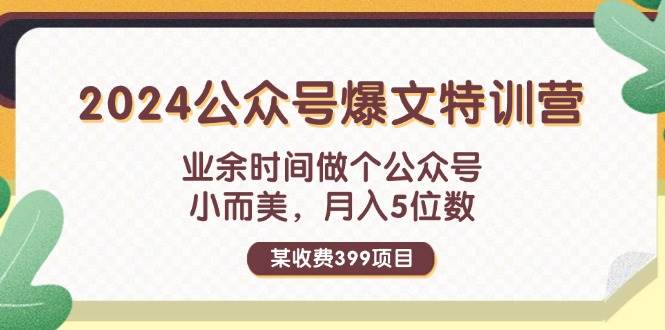 某收费399元-2024公众号爆文特训营：业余时间做个公众号 小而美 月入5位数-艾莉资源
