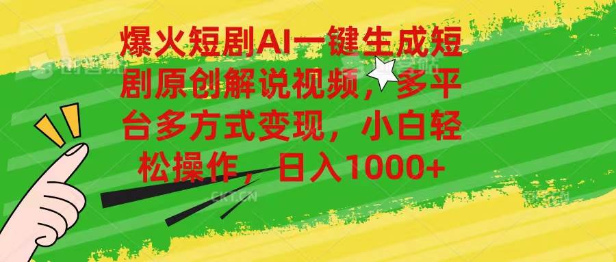 爆火短剧AI一键生成原创解说视频，多平台多方式变现，小白轻松操作，日…-艾莉资源