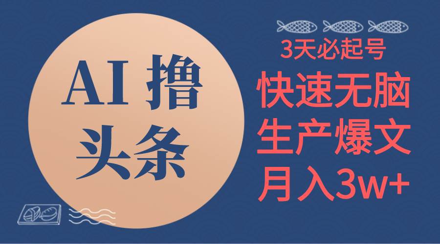 AI撸头条3天必起号，无脑操作3分钟1条，复制粘贴简单月入3W+-艾莉资源