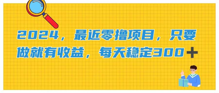 2024，最近零撸项目，只要做就有收益，每天动动手指稳定收益300+-艾莉资源