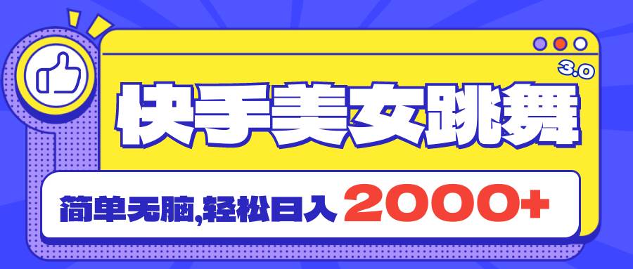 快手美女跳舞直播3.0，拉爆流量不违规，简单无脑，日入2000+-艾莉资源