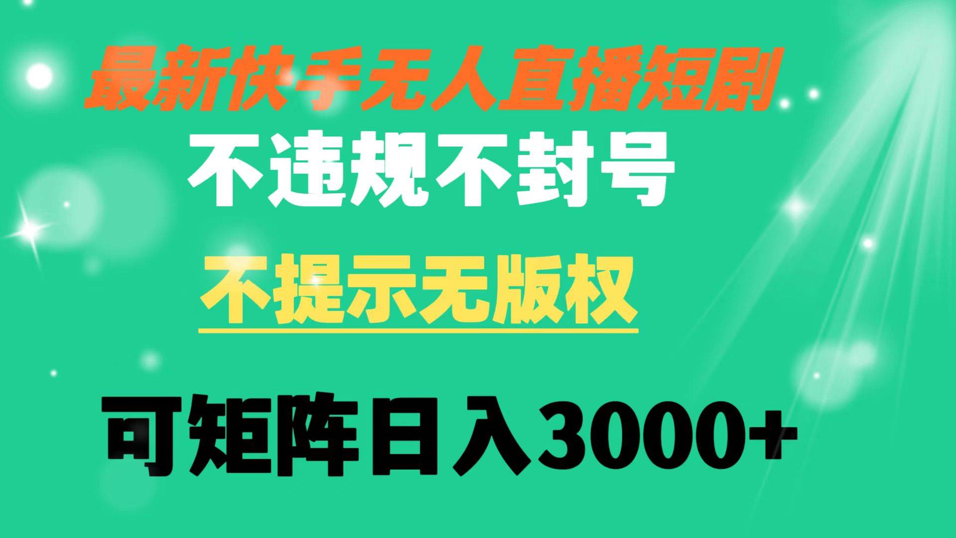 快手无人直播短剧 不违规 不提示 无版权 可矩阵操作轻松日入3000+-艾莉资源