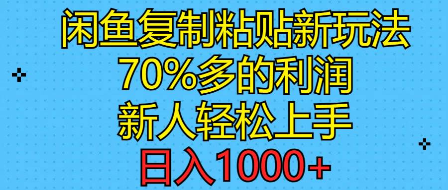 闲鱼复制粘贴新玩法，70%利润，新人轻松上手，日入1000+-艾莉资源