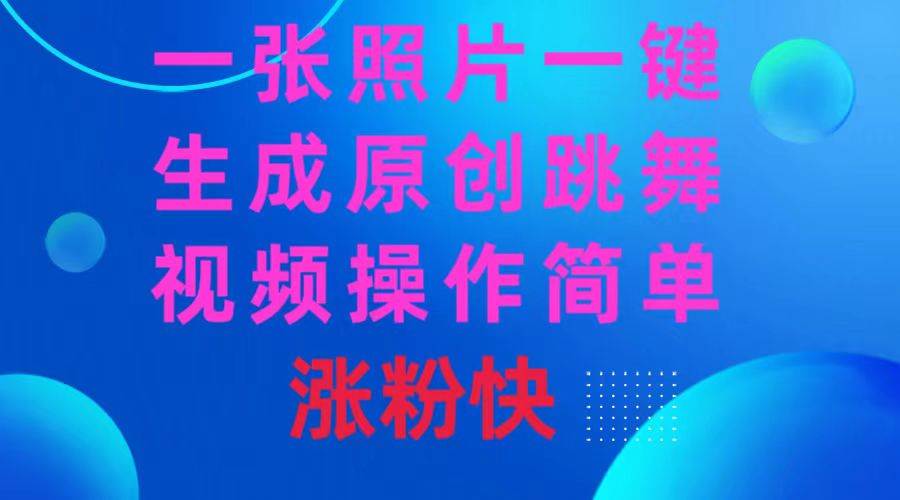 一张照片，一键生成原创跳舞视频 操作简单涨粉快-艾莉资源