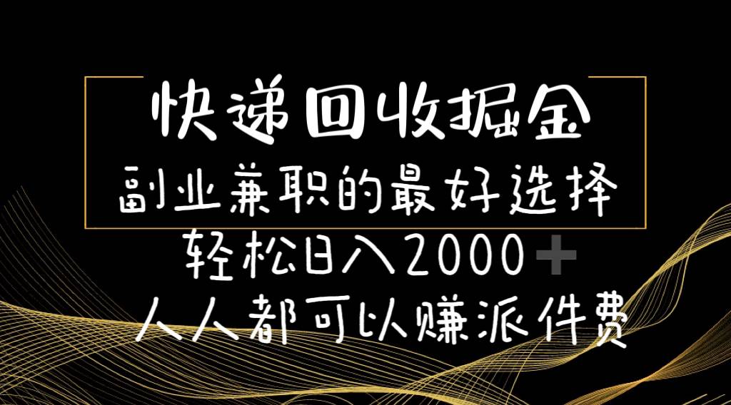 快递回收掘金副业的最好选择轻松一天2000-人人都可以赚派件费-艾莉资源
