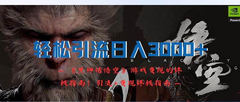 轻松引流日入3000+：《黑神话悟空》游戏变现的终极指南！引流+变现终极…-艾莉资源