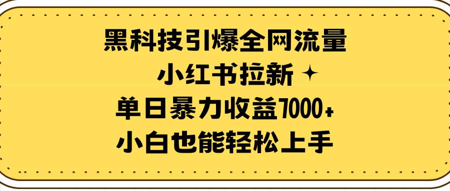 黑科技引爆全网流量小红书拉新，单日暴力收益7000+，小白也能轻松上手-艾莉资源