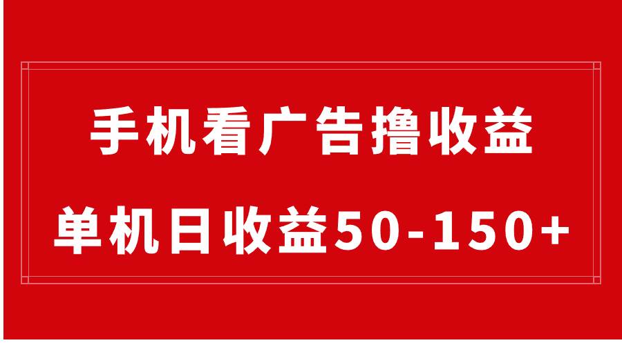 手机简单看广告撸收益，单机日收益50-150+，有手机就能做，可批量放大-艾莉资源
