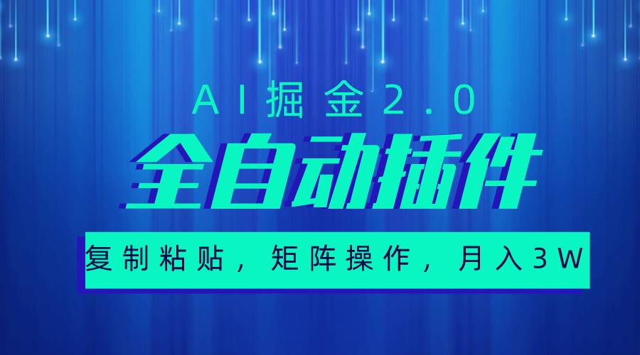 超级全自动插件，AI掘金2.0，粘贴复制，矩阵操作，月入3W+-艾莉资源
