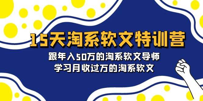 15天-淘系软文特训营：跟年入50万的淘系软文导师，学习月收过万的淘系软文-艾莉资源