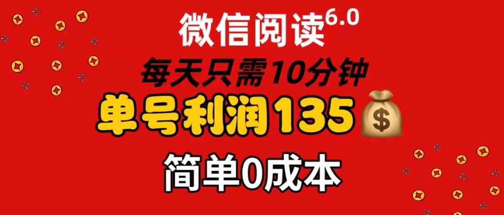 微信阅读6.0，每日10分钟，单号利润135，可批量放大操作，简单0成本-艾莉资源