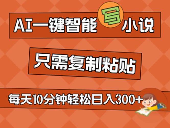 AI一键智能写小说，无脑复制粘贴，小白也能成为小说家 不用推文日入200+-艾莉资源