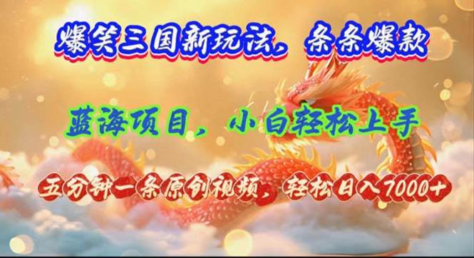 爆笑三国新玩法每条都爆，视频收益 7000+，5 分钟原创，多种变现爽歪歪-艾莉资源