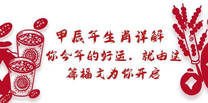 某付费文章：甲辰年生肖详解: 你今年的好运，就由这篇福文为你开启-艾莉资源