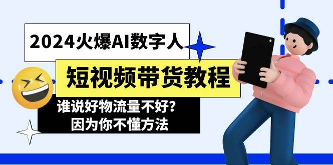 2024火爆AI数字人短视频带货教程，谁说好物流量不好？因为你不懂方法-艾莉资源