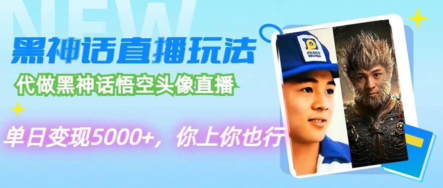 代做黑神话悟空头像直播，单日变现5000+，你上你也行-艾莉资源