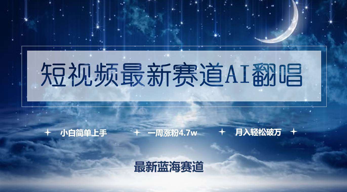 短视频最新赛道AI翻唱，一周涨粉4.7w，小白也能上手，月入轻松破万-艾莉资源