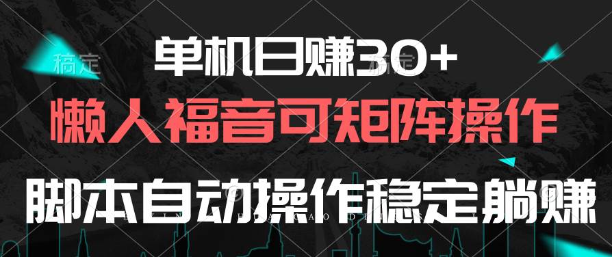 单机日赚30+，懒人福音可矩阵，脚本自动操作稳定躺赚-艾莉资源