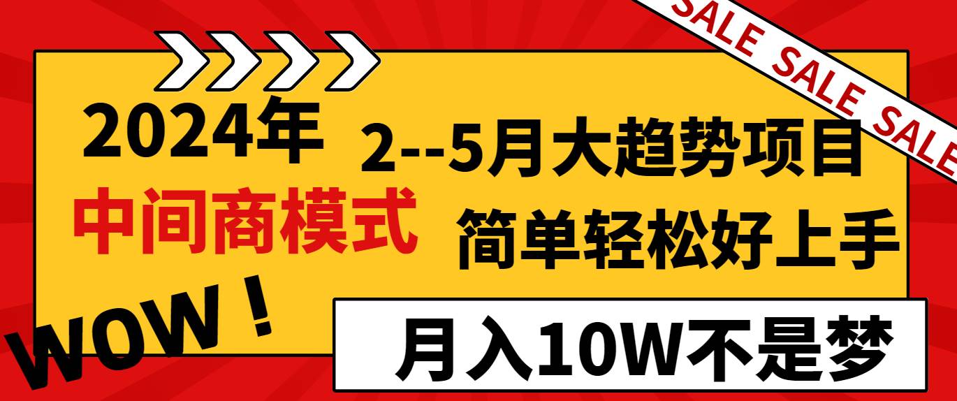 2024年2–5月大趋势项目，利用中间商模式，简单轻松好上手，轻松月入10W…-艾莉资源
