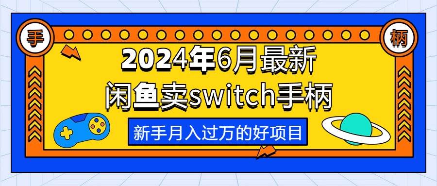 2024年6月最新闲鱼卖switch游戏手柄，新手月入过万的第一个好项目-艾莉资源