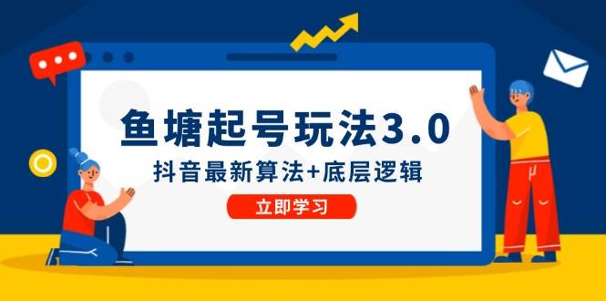 鱼塘起号玩法（8月14更新）抖音最新算法+底层逻辑，可以直接实操-艾莉资源