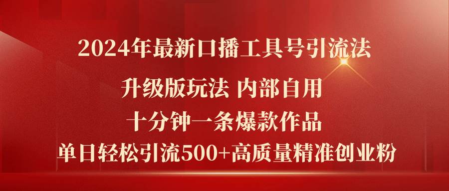 2024年最新升级版口播工具号引流法，十分钟一条爆款作品，日引流500+高…-艾莉资源