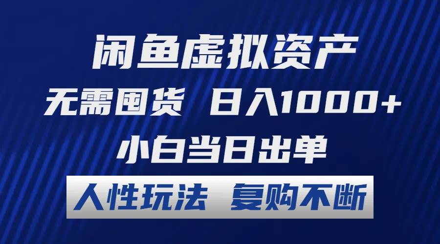 闲鱼虚拟资产 无需囤货 日入1000+ 小白当日出单 人性玩法 复购不断-艾莉资源