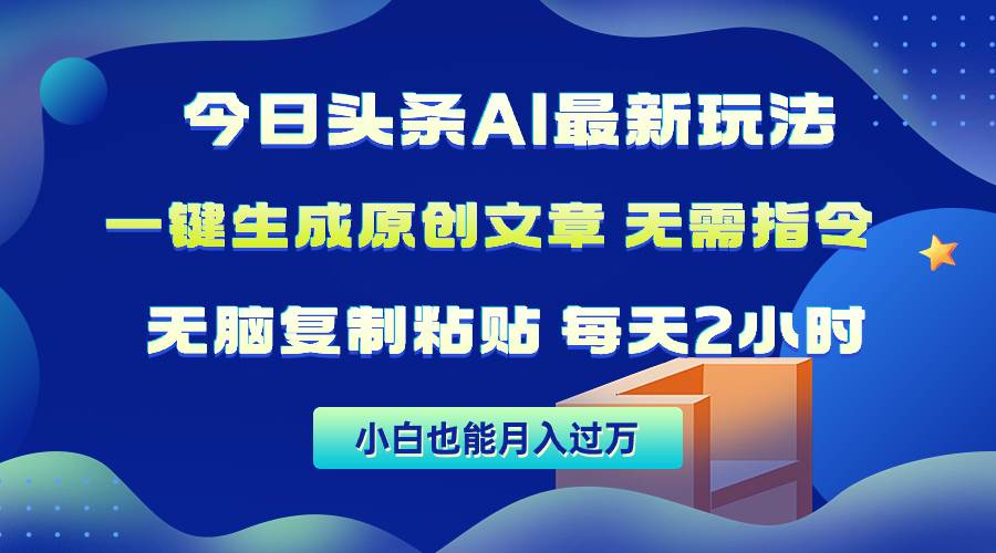 今日头条AI最新玩法  无需指令 无脑复制粘贴 1分钟一篇原创文章 月入过万-艾莉资源