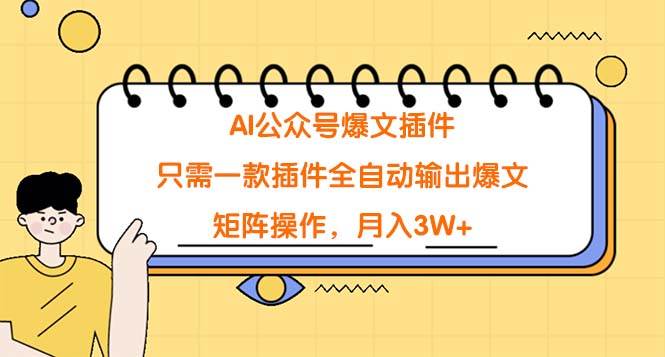 AI公众号爆文插件，只需一款插件全自动输出爆文，矩阵操作，月入3W+-艾莉资源