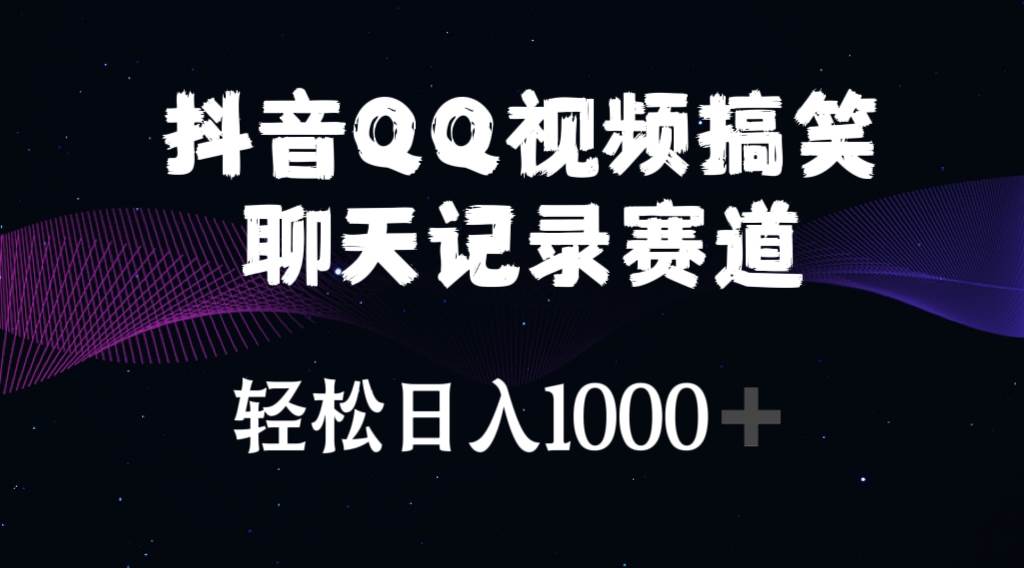 抖音QQ视频搞笑聊天记录赛道 轻松日入1000+-艾莉资源