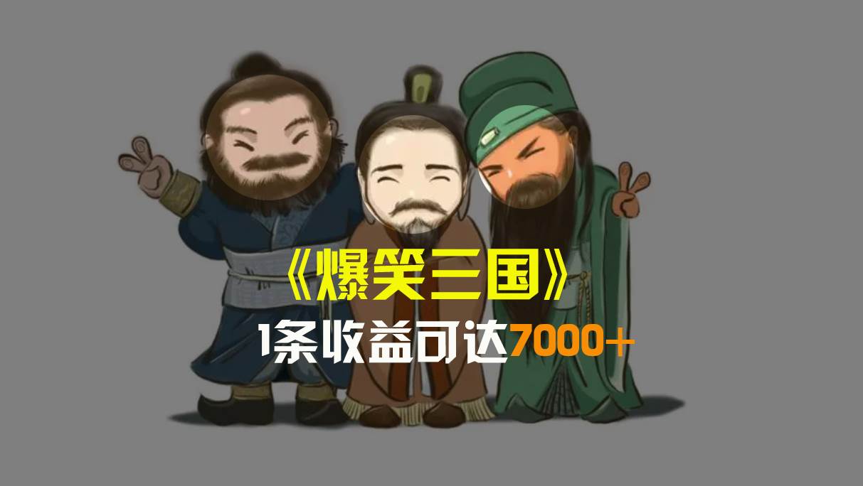 爆笑三国，条条爆款，5分钟1条原创视频，一条收益7000＋，一键分发多平台变现，简单无脑-艾莉资源