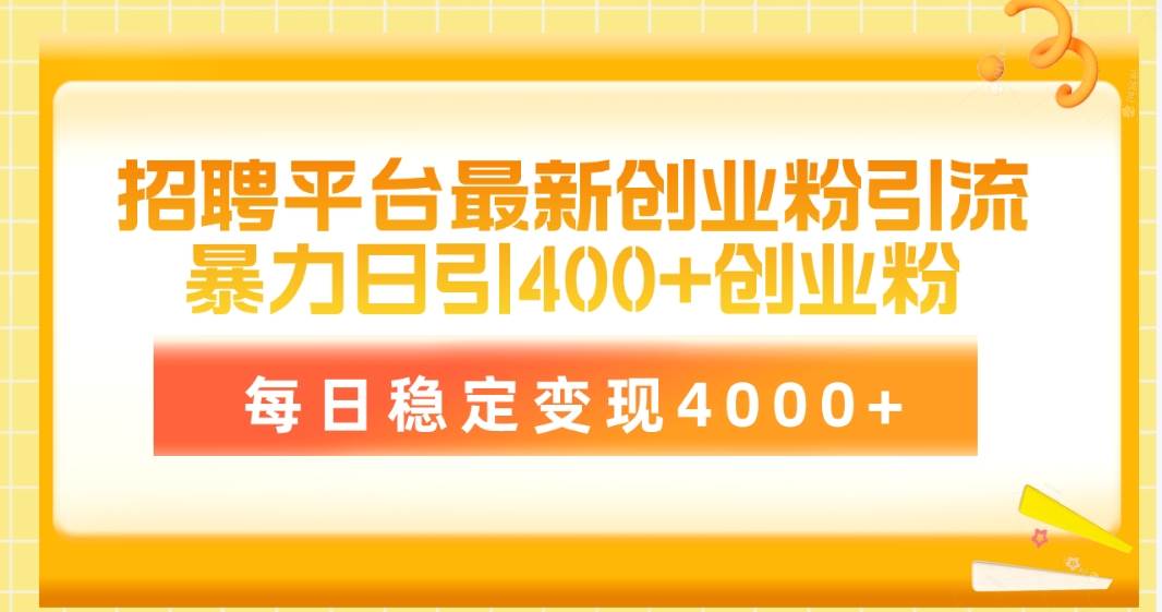 招聘平台最新创业粉引流技术，简单操作日引创业粉400+，每日稳定变现4000+-艾莉资源