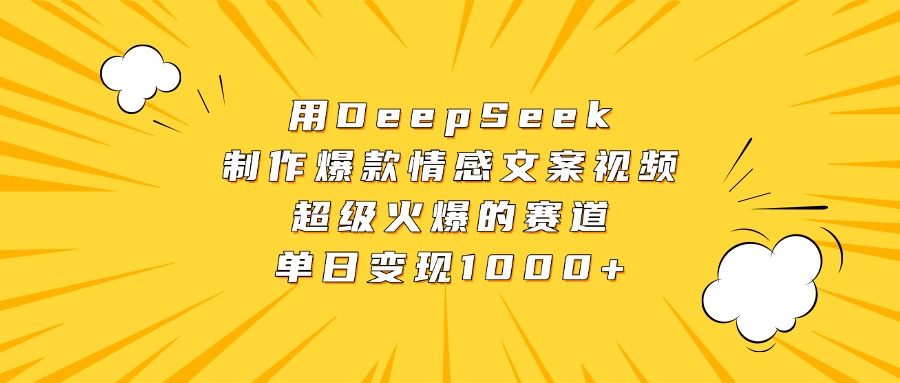 用DeepSeek制作爆款情感文案视频，超级火爆的赛道，单日变现1000+-艾莉资源