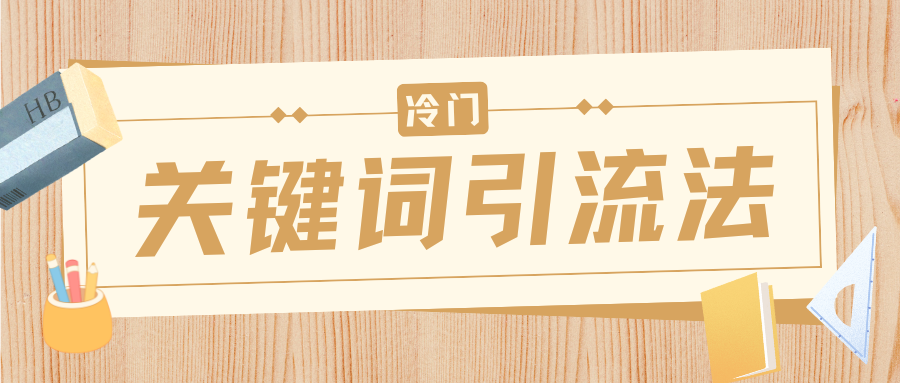 冷门关键词引流法，日引流50创业粉，附保姆级实操教程-艾莉资源