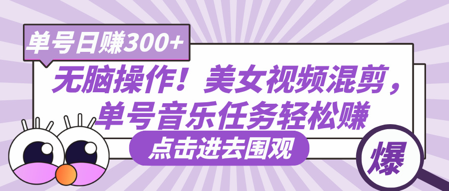 无脑操作！美女视频混剪，单号音乐任务轻松日赚300+-艾莉资源
