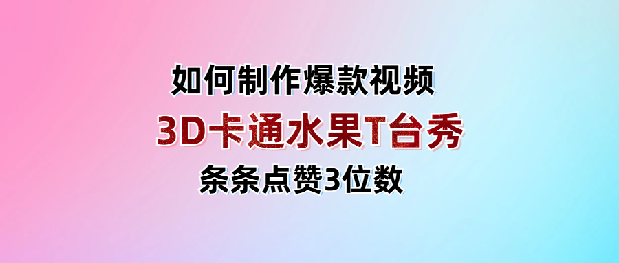 3D卡通水果走秀视频，条条点赞3位数，单日变现1000+-艾莉资源